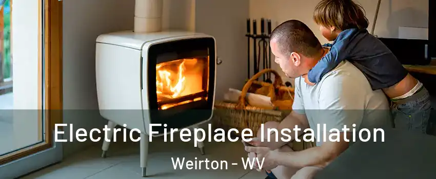  Electric Fireplace Installation Weirton - WV