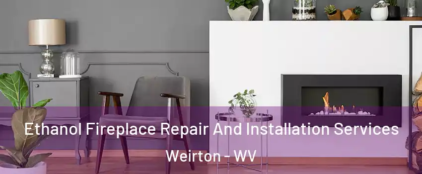  Ethanol Fireplace Repair And Installation Services Weirton - WV