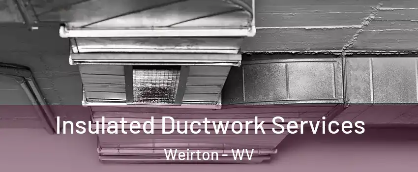  Insulated Ductwork Services Weirton - WV