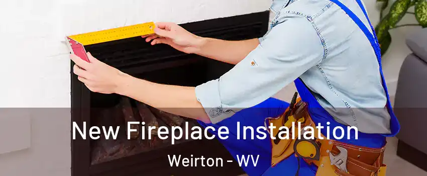  New Fireplace Installation Weirton - WV