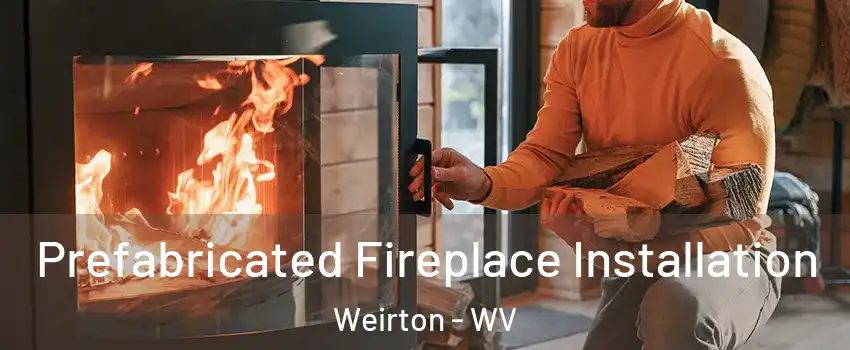  Prefabricated Fireplace Installation Weirton - WV