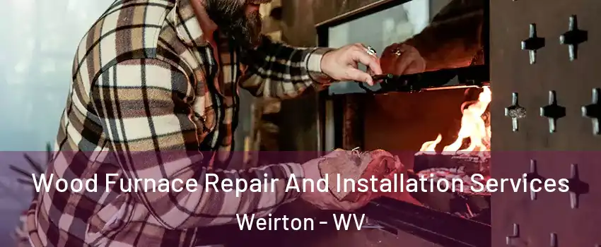  Wood Furnace Repair And Installation Services Weirton - WV
